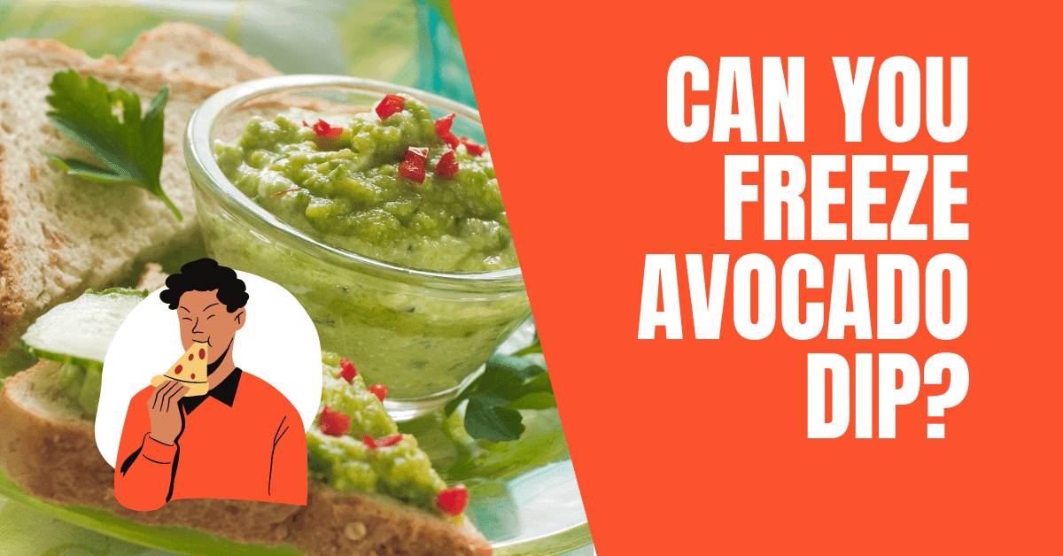 Can you Freeze Avocado Dip?